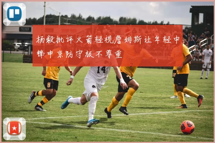 杨毅批评火箭轻视詹姆斯让年轻中锋申京防守极不尊重