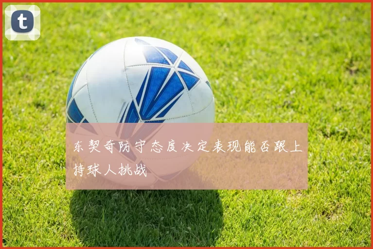 东契奇防守态度决定表现能否跟上持球人挑战