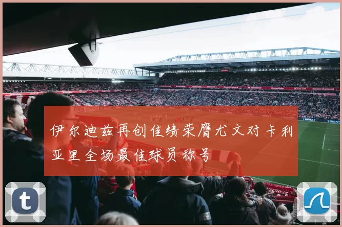 伊尔迪兹再创佳绩荣膺尤文对卡利亚里全场最佳球员称号